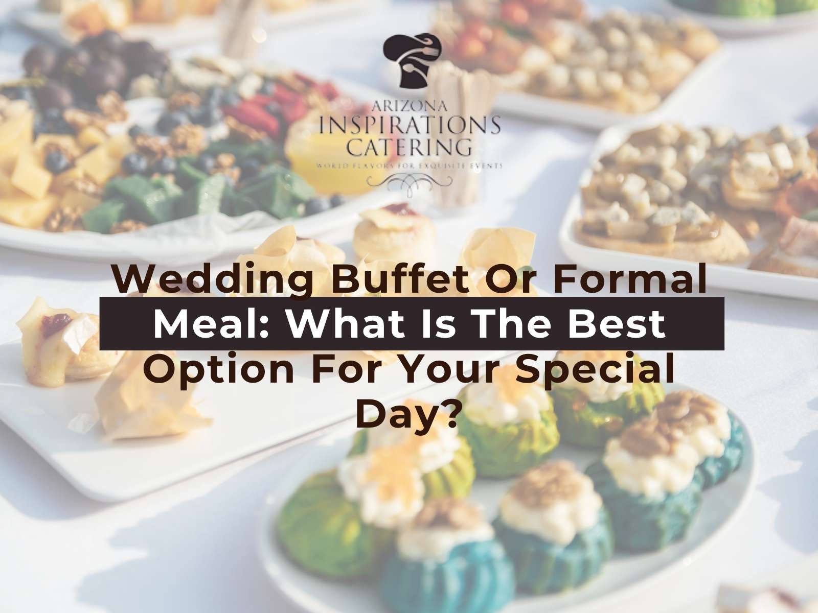 Wedding Buffet Or Formal Meal What Is The Best Option For Your Special Day